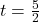 t = \frac{5}{2}