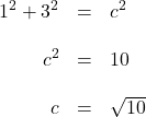 \[ \begin{array}{rcl} 1^2 + 3^2 &=& c^2 \\& & \\ c^2 &=& 10 \\ & & \\ c &=& \sqrt{10} \end{array} \]