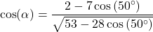 \[\cos(\alpha) = \frac{2-7\cos\left(50^{\circ}\right)}{\sqrt{53-28\cos\left(50^{\circ}\right)}}\]