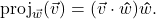 \text{proj}_{\vec{w}}(\vec{v}) = (\vec{v} \cdot \bm\hat{w}) \bm\hat{w}.