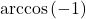 \arccos \left( -1 \right)