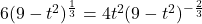 6(9-t^2)^{\frac{1}{3}} = 4t^2 (9-t^2)^{-\frac{2}{3}}