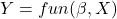 Y = fun(\beta,X)
