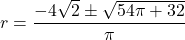 r = \dfrac{-4\sqrt{2} \pm \sqrt{54\pi + 32}}{\pi}