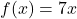 f(x) = 7x