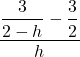 \dfrac{\dfrac{3}{2-h} - \dfrac{3}{2}}{h}