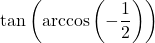 \tan\left(\arccos\left(-\dfrac{1}{2}\right)\right)