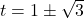 t = 1 \pm \sqrt{3}