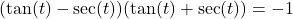 (\tan(t) - \sec(t)) (\tan(t) + \sec(t)) = -1