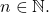 n \in \mathbb{N}.