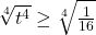 \sqrt[4]{t^4} \geq \sqrt[4]{\frac{1}{16}}