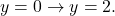 y = 0 \rightarrow y = 2.