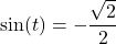 \sin(t) = -\dfrac{\sqrt{2}}{2}