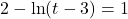 2 - \ln(t-3) = 1