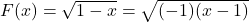 F(x) = \sqrt{1-x} = \sqrt{(-1)(x-1)}