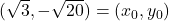 (\sqrt{3}, -\sqrt{20}) = \left(x_{0}, y_{0}\right)