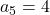 a_{5} = 4