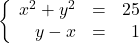 \left\{\begin{array}{rcr} x^{2} + y^{2} & = & 25 \\ y - x & = & 1 \\ \end{array} \right.