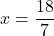 x = \dfrac{18}{7}