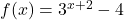 f(x) = 3^{x + 2} - 4