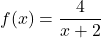 f(x) = \dfrac{4}{x + 2}