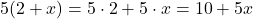 5(2+x) = 5\cdot 2 + 5 \cdot x = 10 + 5x