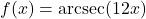 f(x) = \text{arcsec}(12x)