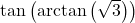 \tan\left(\arctan\left(\sqrt{3}\right)\right)