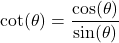 \cot(\theta) = \dfrac{\cos(\theta)}{\sin(\theta)}