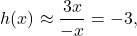 \[ h(x)\approx \frac{3x}{-x} = -3, \]