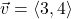 \vec{v} = \left< 3,4\right>