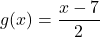 g(x) = \dfrac{x-7}{2}