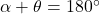 \alpha + \theta = 180^{\circ}