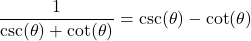 \dfrac{1}{\csc(\theta) + \cot(\theta)} = \csc(\theta) - \cot(\theta)