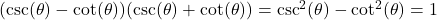 (\csc(\theta)-\cot(\theta))(\csc(\theta)+\cot(\theta)) = \csc^{2}(\theta) - \cot^{2}(\theta) = 1