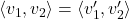 \left<v_{1}, v_{2}\right> = \left<v_{1}', v_{2}'\right>