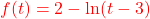 \textcolor{red}{f(t) = 2 - \ln(t-3)}