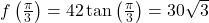 f\left( \frac{\pi}{3} \right) = 42 \tan\left( \frac{\pi}{3} \right) = 30 \sqrt{3}