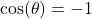 \cos(\theta) = -1