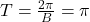 T = \frac{2\pi}{B} = \pi