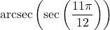 \text{arcsec}\left(\sec\left(\dfrac{11\pi}{12}\right) \right)