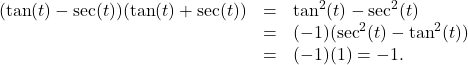 \[ \begin{array}{rcl} (\tan(t) - \sec(t)) (\tan(t) + \sec(t)) &=& \tan^{2}(t) - \sec^{2}(t) \\ &=& (-1)( \sec^{2}(t) - \tan^{2}(t)) \\ &=& (-1)(1) = -1. \end{array} \]