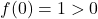 f(0)=1 > 0