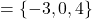 = \{ -3, 0, 4\}