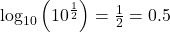 \log_{10} \left(10^{\frac{1}{2}} \right) = \frac{1}{2} = 0.5