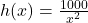 h(x) = \frac{1000}{x^2}