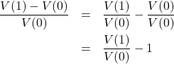 \[ \begin{array}{rcl} \dfrac{V(1) - V(0)}{V(0)} & = & \dfrac{V(1)}{V(0)} - \dfrac{V(0)}{V(0)} \\[10pt] & = & \dfrac{V(1)}{V(0)} - 1 \end{array} \]