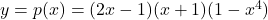 y= p(x) = (2x-1)(x+1)(1-x^4)