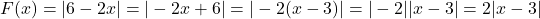 F(x) = |6-2x| = |-2x+6| = |-2(x-3)| = |-2||x-3| = 2 |x-3|