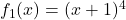 f_1(x) = (x+1)^4